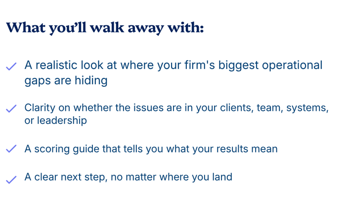 A realistic look at where your firms biggest operational gaps are hiding Exceptional Client Experiences Evaluate how effectively your firm attracts, converts, and retains ideal clients and commun-1